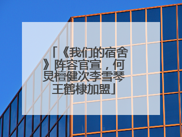 《我们的宿舍》阵容官宣，何炅檀健次李雪琴王鹤棣加盟