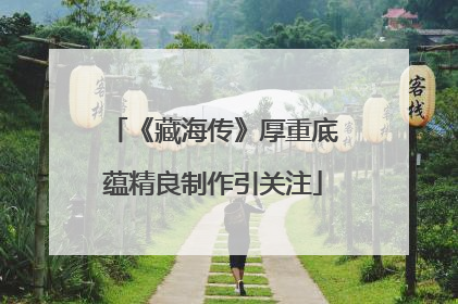 《藏海传》厚重底蕴精良制作引关注