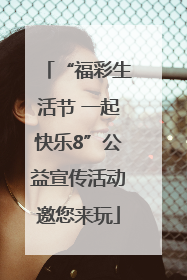 “福彩生活节 一起快乐8”公益宣传活动邀您来玩