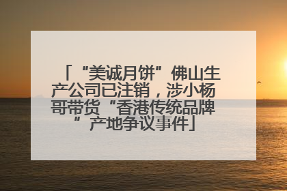 “美诚月饼”佛山生产公司已注销，涉小杨哥带货“香港传统品牌”产地争议事件