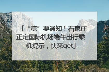 “粽”要通知！石家庄正定国际机场端午出行乘机提示，快来get