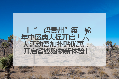 “一码贵州”第二轮年中盛典大促开启！六大活动叠加补贴优惠，开启省钱购物新体验