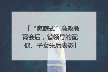 “家庭式”廉政教育会后，省领导的配偶、子女先后表态