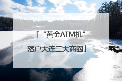 “黄金ATM机”落户大连三大商圈