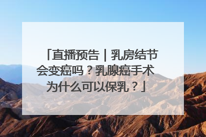 直播预告｜乳房结节会变癌吗？乳腺癌手术为什么可以保乳？