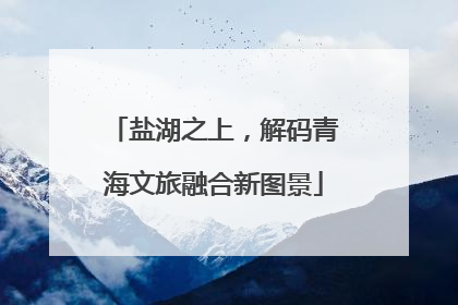 盐湖之上，解码青海文旅融合新图景