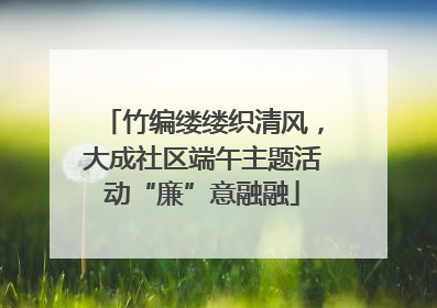 竹编缕缕织清风，大成社区端午主题活动“廉”意融融