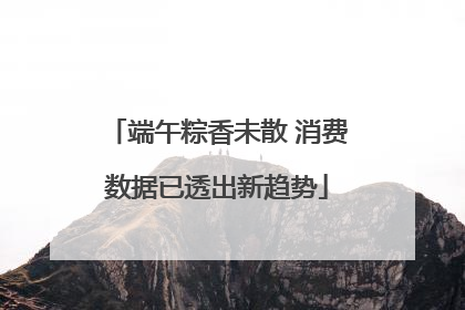 端午粽香未散 消费数据已透出新趋势