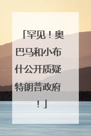 罕见！奥巴马和小布什公开质疑特朗普政府！