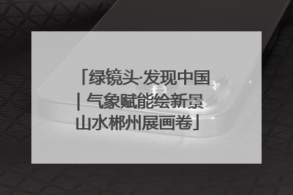 绿镜头·发现中国｜气象赋能绘新景 山水郴州展画卷