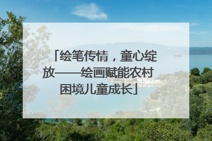 绘笔传情，童心绽放——绘画赋能农村困境儿童成长
