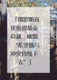 俄罗斯直接投资基金总裁：欧盟“希望俄乌冲突持续下去”