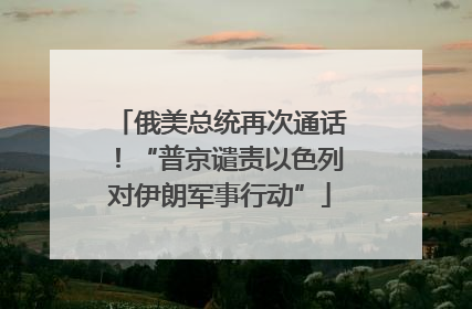 俄美总统再次通话！“普京谴责以色列对伊朗军事行动”