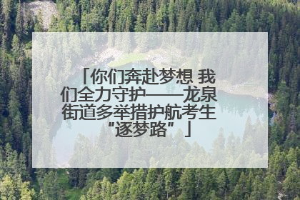 你们奔赴梦想 我们全力守护——龙泉街道多举措护航考生“逐梦路”