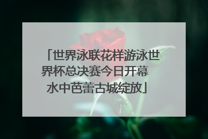 世界泳联花样游泳世界杯总决赛今日开幕 水中芭蕾古城绽放