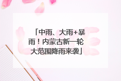 中雨、大雨+暴雨！内蒙古新一轮大范围降雨来袭