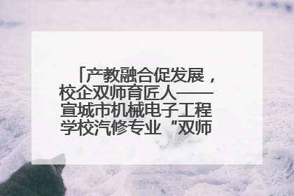 产教融合促发展，校企双师育匠人——宣城市机械电子工程学校汽修专业“双师”教学月活动收官
