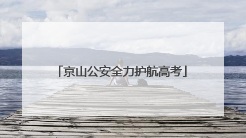 京山公安全力护航高考