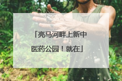 亮马河畔上新中医药公园！就在