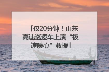 仅20分钟！山东高速巡逻车上演“极速暖心”救援