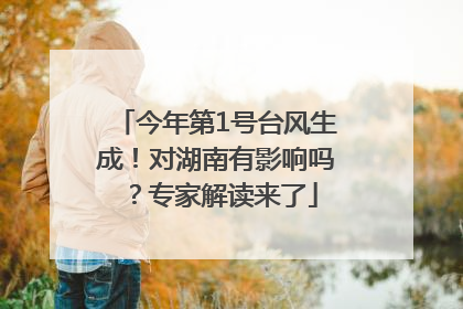 今年第1号台风生成！对湖南有影响吗？专家解读来了