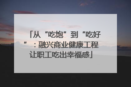 从“吃饱”到“吃好”：融兴商业健康工程让职工吃出幸福感