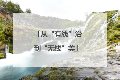 从“有线”治到“无线”美