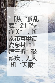 从“脏乱差”到“绿净美”：新泰市宫里镇高泉村“三清三拆”破顽疾，无人机“天眼”护新颜