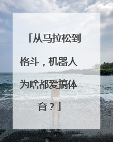 从马拉松到格斗，机器人为啥都爱搞体育？