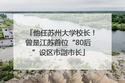 他任苏州大学校长！曾是江苏首位“80后”设区市副市长