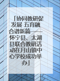 协同教研促发展 五育融合谱新篇——怀宁县、太湖县联合教研活动在月山镇中心学校成功举办