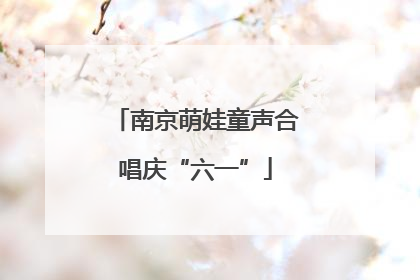 南京萌娃童声合唱庆“六一”