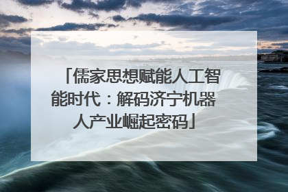 儒家思想赋能人工智能时代：解码济宁机器人产业崛起密码