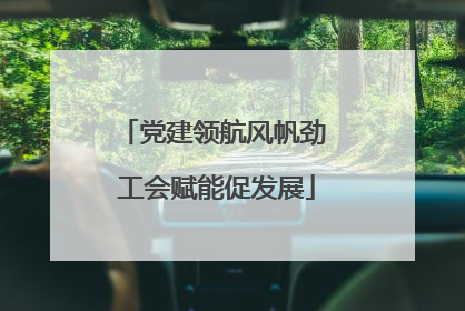 党建领航风帆劲 工会赋能促发展