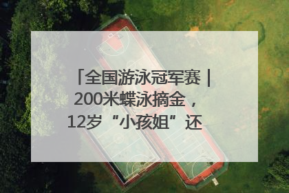 全国游泳冠军赛｜200米蝶泳摘金，12岁“小孩姐”还能制造多少惊喜？