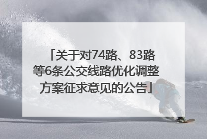 关于对74路、83路等6条公交线路优化调整方案征求意见的公告