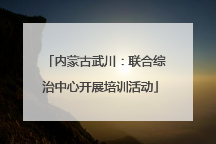 内蒙古武川：联合综治中心开展培训活动