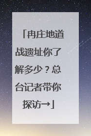 冉庄地道战遗址你了解多少？总台记者带你探访→