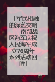 军民相融的深蓝交响——南部战区海军庆祝人民海军成立76周年系列活动回眸