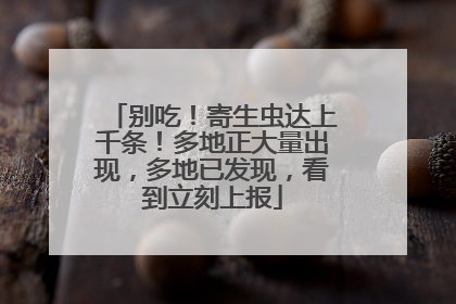 别吃！寄生虫达上千条！多地正大量出现，多地已发现，看到立刻上报