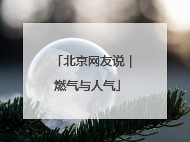 北京网友说｜燃气与人气