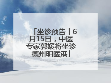 坐诊预告丨6月15日，中医专家郭媛将坐诊德州明医港