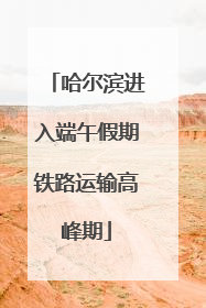 哈尔滨进入端午假期铁路运输高峰期