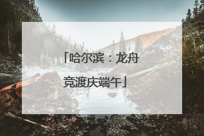 哈尔滨：龙舟竞渡庆端午