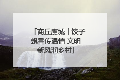 商丘虞城丨饺子飘香传温情 文明新风润乡村
