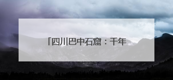 四川巴中石窟：千年造像“石眼”望古今