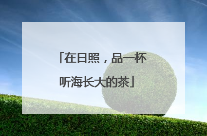 在日照，品一杯听海长大的茶