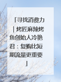寻找消费力｜烤匠麻辣烤鱼创始人冷艳君：复购比短期流量更重要