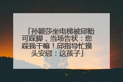 孙颖莎坐电梯被邱贻可踩脚，当场告状：您踩我干嘛！邱指导忙摸头安慰：这孩子