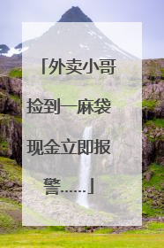 外卖小哥捡到一麻袋现金立即报警……
